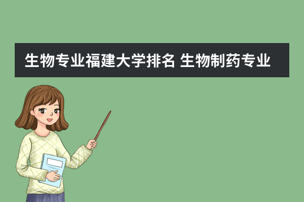 生物专业福建大学排名 生物制药专业大学排名